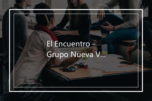 El Encuentro - Grupo Nueva Vida-歌词