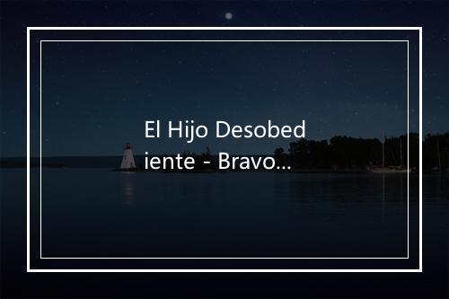 El Hijo Desobediente - Bravos de la Region-歌词