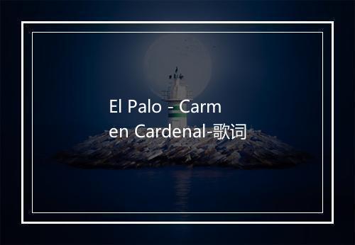 El Palo - Carmen Cardenal-歌词