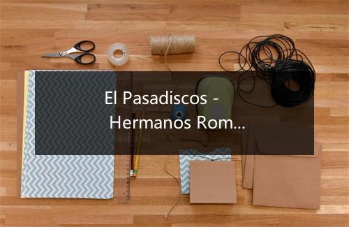 El Pasadiscos - Hermanos Romero-歌词