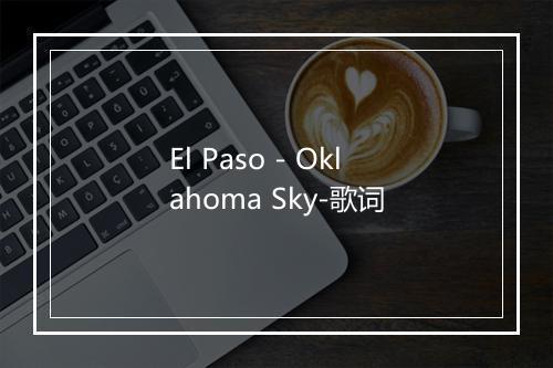 El Paso - Oklahoma Sky-歌词