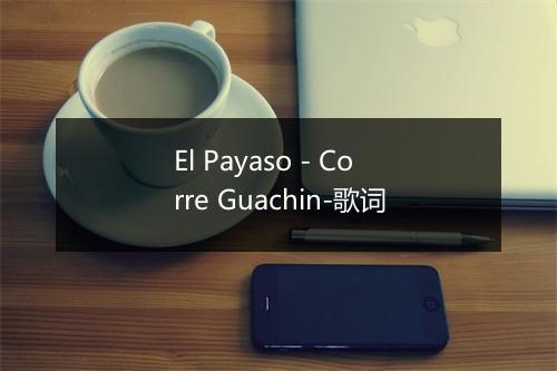 El Payaso - Corre Guachin-歌词