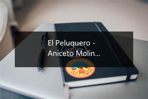 El Peluquero - Aniceto Molina-歌词