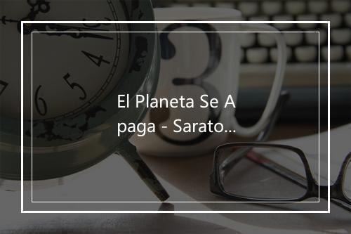 El Planeta Se Apaga - Saratoga-歌词