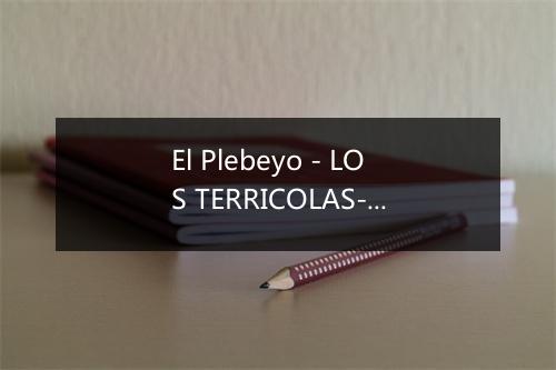 El Plebeyo - LOS TERRICOLAS-歌词