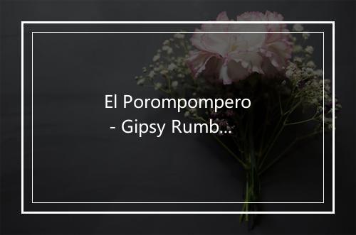 El Porompompero - Gipsy Rumba Latina Band-歌词