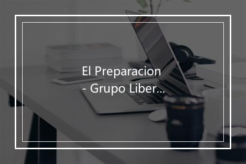 El Preparacion - Grupo Liberado-歌词