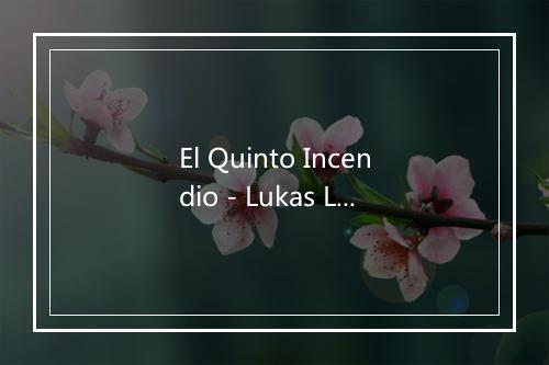 El Quinto Incendio - Lukas Layton-歌词