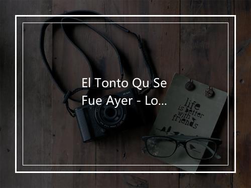 El Tonto Qu Se Fue Ayer - Los Rehenes-歌词