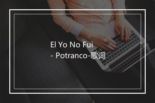 El Yo No Fui - Potranco-歌词