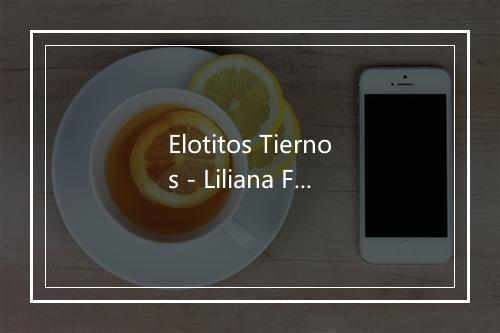 Elotitos Tiernos - Liliana Felipe-歌词