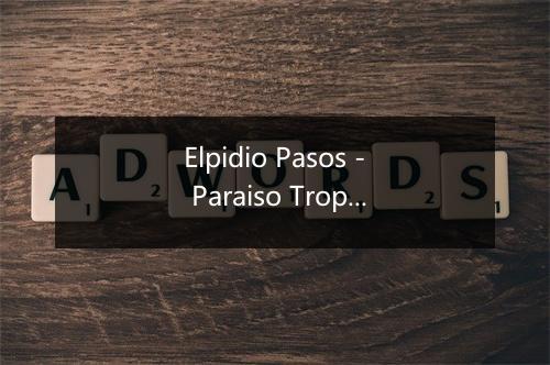 Elpidio Pasos - Paraiso Tropical-歌词