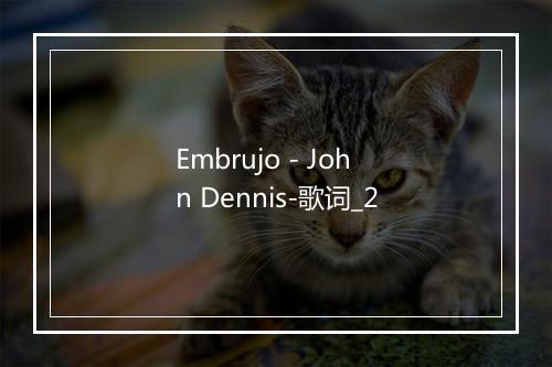 Embrujo - John Dennis-歌词_2