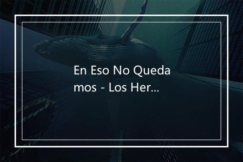 En Eso No Quedamos - Los Herederos De Nuevo Leon-歌词