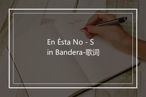 En Ésta No - Sin Bandera-歌词