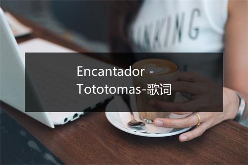 Encantador - Tototomas-歌词