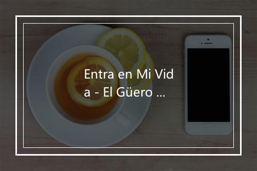 Entra en Mi Vida - El Güero y su banda Centenario-歌词