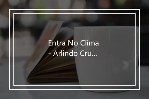 Entra No Clima - Arlindo Cruz-歌词