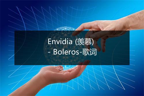 Envidia (羡慕) - Boleros-歌词