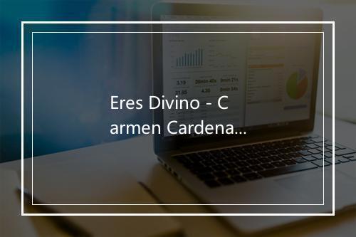 Eres Divino - Carmen Cardenal-歌词