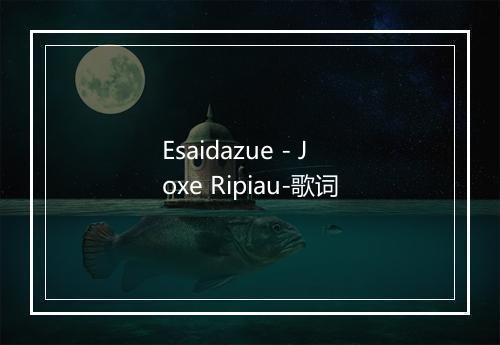 Esaidazue - Joxe Ripiau-歌词