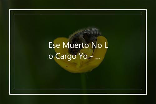 Ese Muerto No Lo Cargo Yo - Impulso Pura Potencia-歌词