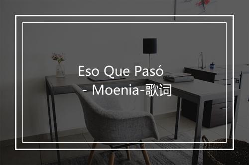 Eso Que Pasó - Moenia-歌词