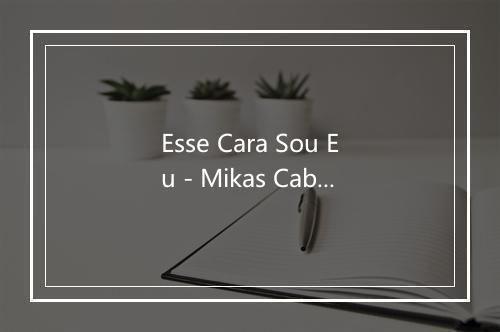 Esse Cara Sou Eu - Mikas Cabral-歌词