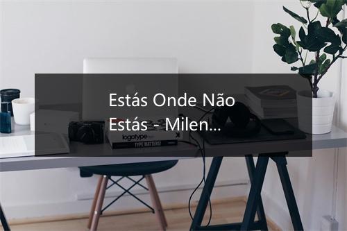 Estás Onde Não Estás - Milenio-歌词_1