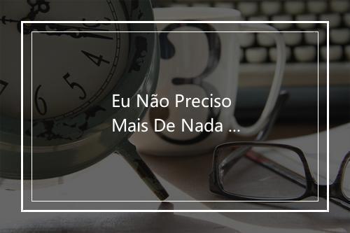 Eu Não Preciso Mais De Nada Para Ser Feliz - Maskavo-歌词