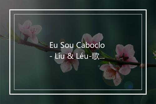 Eu Sou Caboclo - Liu & Léu-歌词