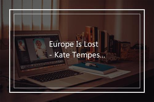 Europe Is Lost - Kate Tempest-歌词