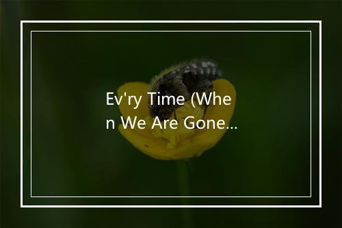 Ev'ry Time (When We Are Gone) (LP Version) - Tom Paxton-歌词