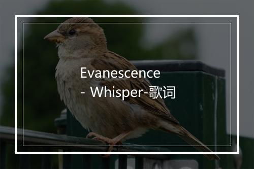 Evanescence - Whisper-歌词