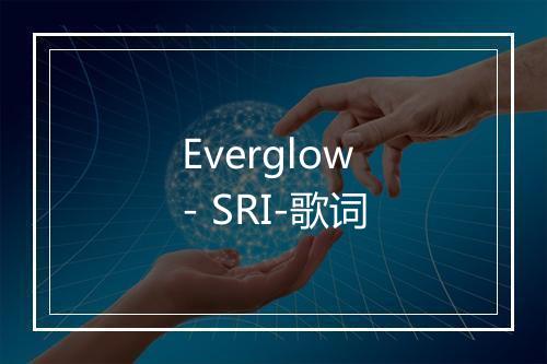 Everglow - SRI-歌词