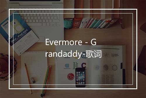 Evermore - Grandaddy-歌词