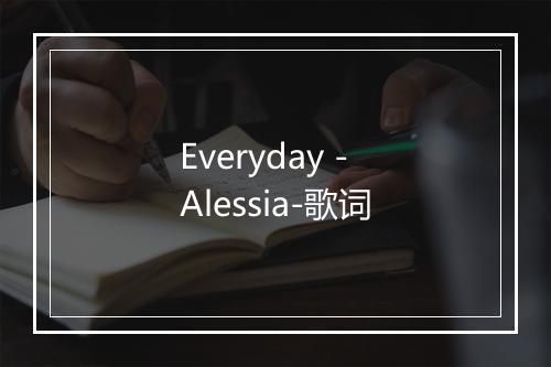 Everyday - Alessia-歌词