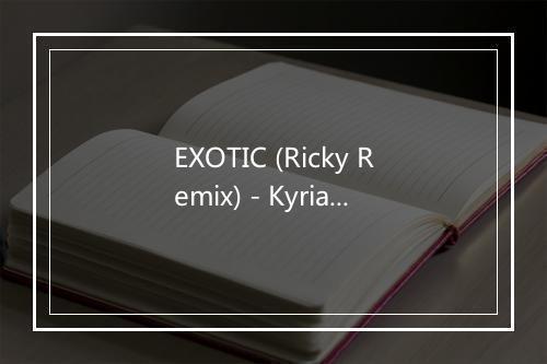 EXOTIC (Ricky Remix) - Kyria-歌词_2