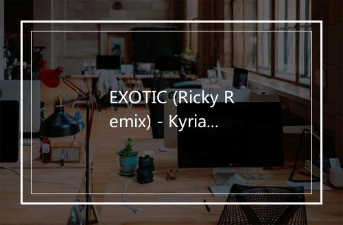 EXOTIC (Ricky Remix) - Kyria-歌词_3