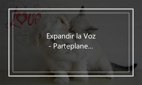 Expandir la Voz - Parteplaneta-歌词