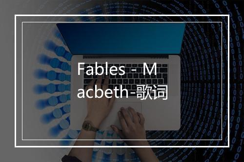 Fables - Macbeth-歌词