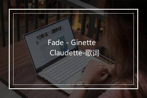 Fade - Ginette Claudette-歌词