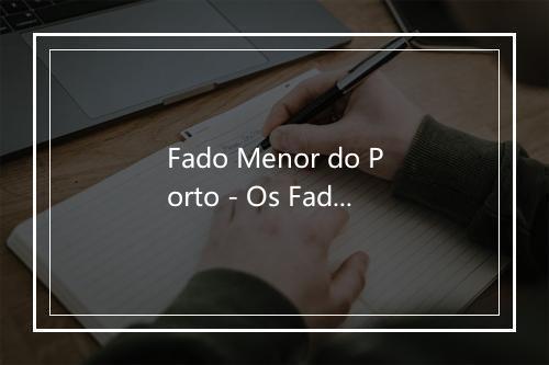 Fado Menor do Porto - Os Fadistas-歌词