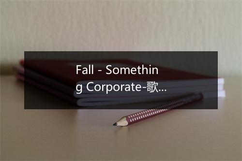 Fall - Something Corporate-歌词