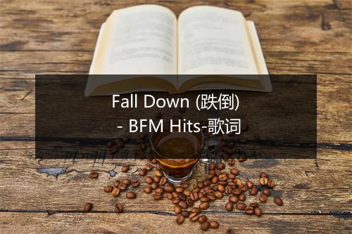 Fall Down (跌倒) - BFM Hits-歌词