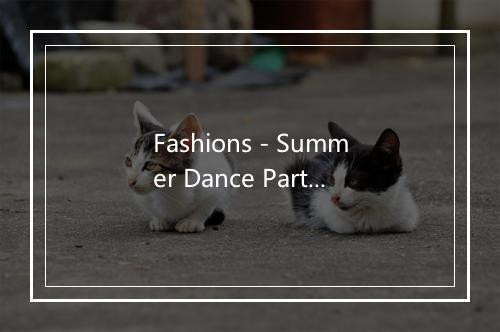 Fashions - Summer Dance Party Hits-歌词