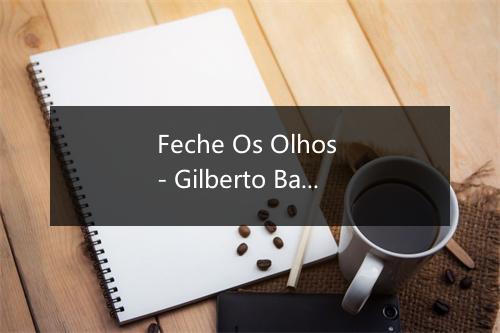 Feche Os Olhos - Gilberto Barros-歌词