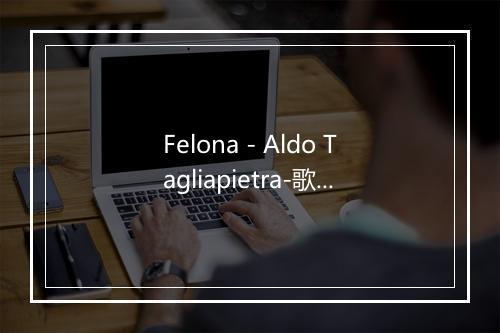 Felona - Aldo Tagliapietra-歌词