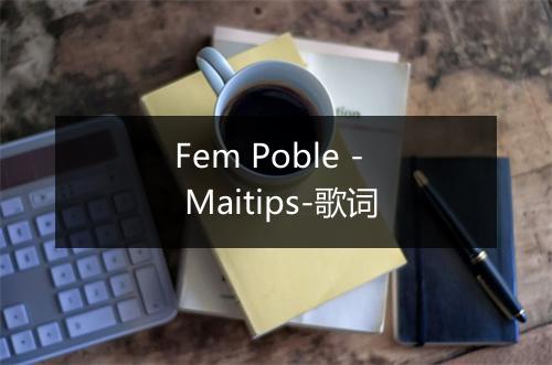 Fem Poble - Maitips-歌词