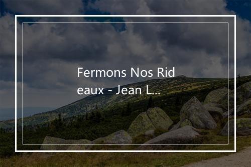 Fermons Nos Rideaux - Jean Lumiere-歌词